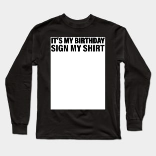 It's My Birthday Sign My Shirt Long Sleeve T-Shirt